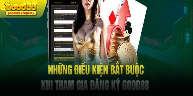 Điều kiện đăng ký Good88 nhà cái uy tín