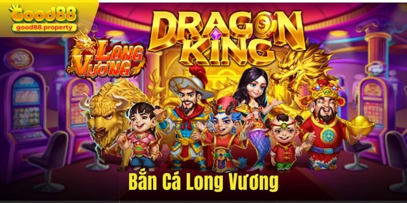 Bắn cá long vương đổi thưởng tại nhà cái Good88