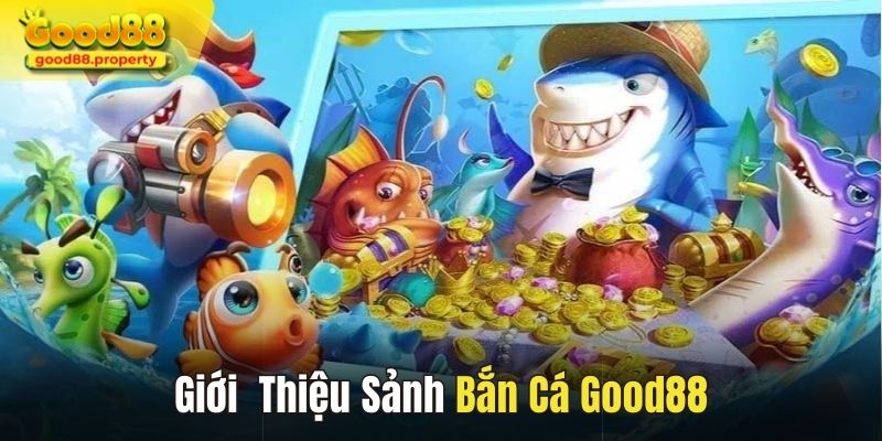 Một số thông tin giới thiệu sảnh bắn cá Good88