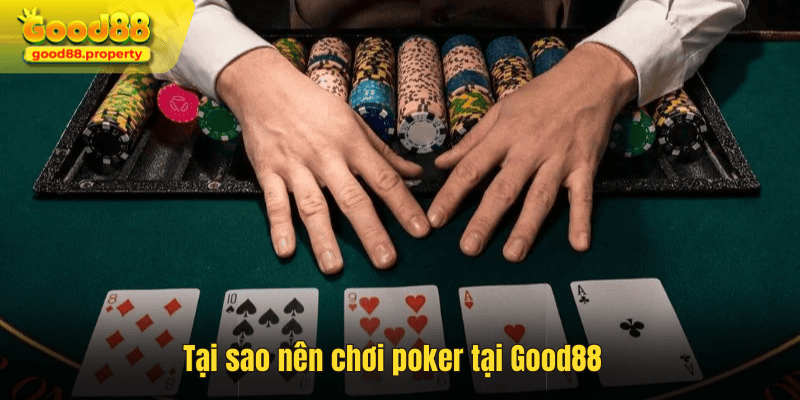 Tại sao nên chơi poker tại Good88