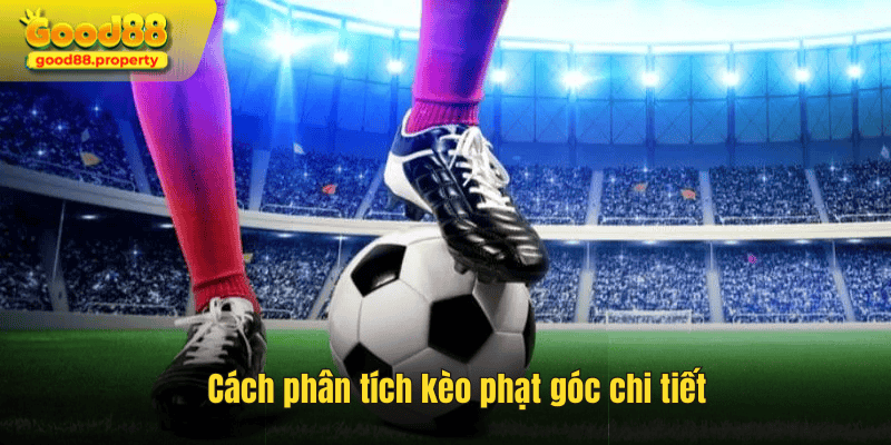 Cách phân tích kèo phạt góc chi tiết