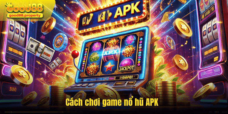 Cách chơi game nổ hũ APK