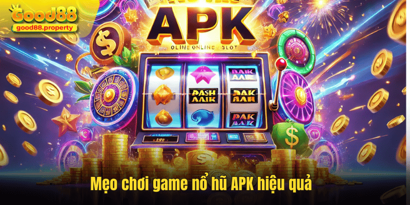 Mẹo chơi game nổ hũ APK hiệu quả