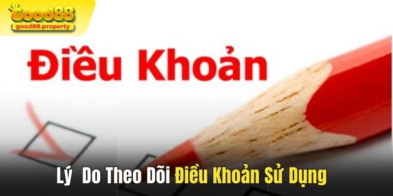 Lý do nên theo dõi điều khoản sử dụng Good88